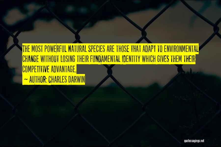 Charles Darwin Quotes: The Most Powerful Natural Species Are Those That Adapt To Environmental Change Without Losing Their Fundamental Identity Which Gives Them