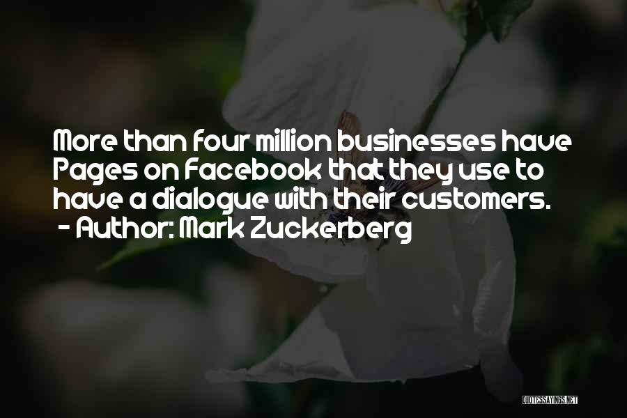 Mark Zuckerberg Quotes: More Than Four Million Businesses Have Pages On Facebook That They Use To Have A Dialogue With Their Customers.