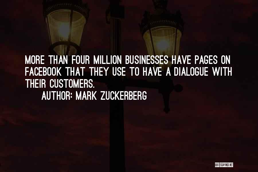 Mark Zuckerberg Quotes: More Than Four Million Businesses Have Pages On Facebook That They Use To Have A Dialogue With Their Customers.