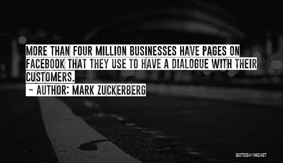 Mark Zuckerberg Quotes: More Than Four Million Businesses Have Pages On Facebook That They Use To Have A Dialogue With Their Customers.