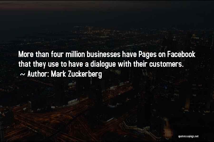 Mark Zuckerberg Quotes: More Than Four Million Businesses Have Pages On Facebook That They Use To Have A Dialogue With Their Customers.