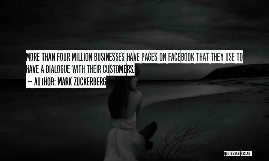 Mark Zuckerberg Quotes: More Than Four Million Businesses Have Pages On Facebook That They Use To Have A Dialogue With Their Customers.