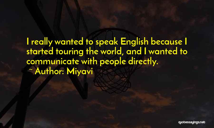 Miyavi Quotes: I Really Wanted To Speak English Because I Started Touring The World, And I Wanted To Communicate With People Directly.