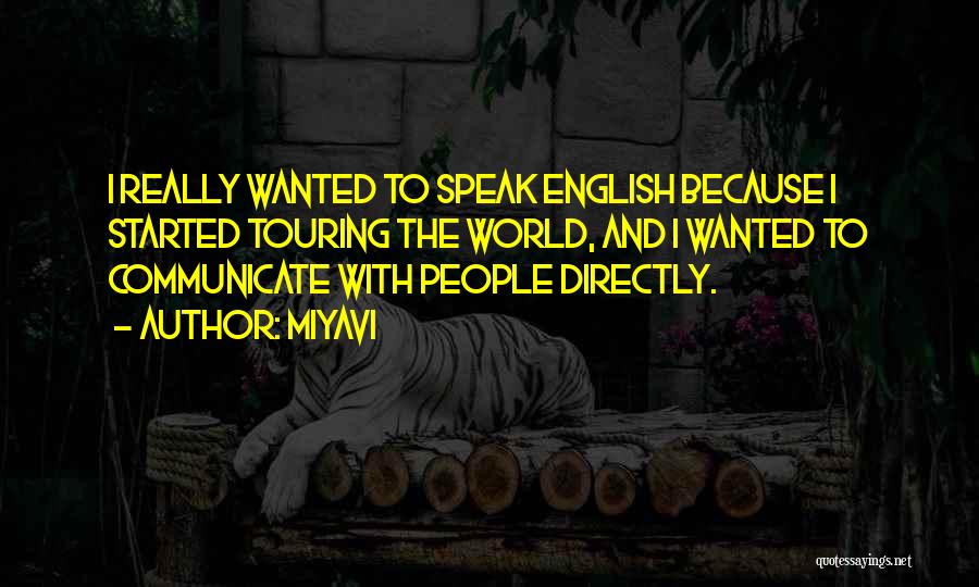 Miyavi Quotes: I Really Wanted To Speak English Because I Started Touring The World, And I Wanted To Communicate With People Directly.