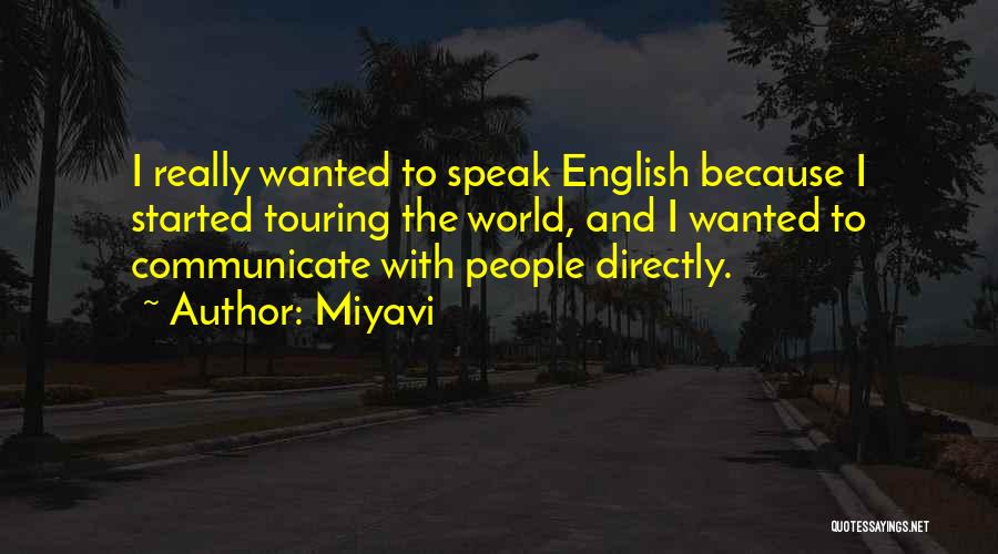 Miyavi Quotes: I Really Wanted To Speak English Because I Started Touring The World, And I Wanted To Communicate With People Directly.