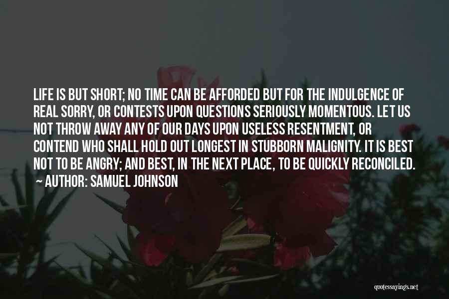 Samuel Johnson Quotes: Life Is But Short; No Time Can Be Afforded But For The Indulgence Of Real Sorry, Or Contests Upon Questions