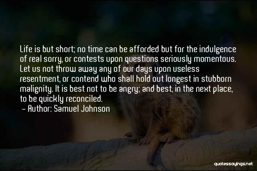 Samuel Johnson Quotes: Life Is But Short; No Time Can Be Afforded But For The Indulgence Of Real Sorry, Or Contests Upon Questions