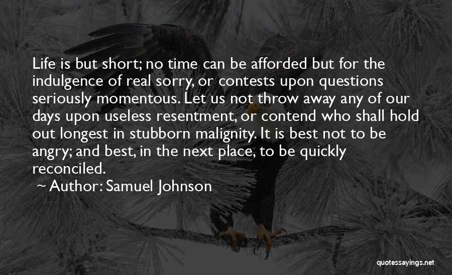 Samuel Johnson Quotes: Life Is But Short; No Time Can Be Afforded But For The Indulgence Of Real Sorry, Or Contests Upon Questions