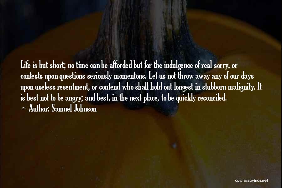 Samuel Johnson Quotes: Life Is But Short; No Time Can Be Afforded But For The Indulgence Of Real Sorry, Or Contests Upon Questions