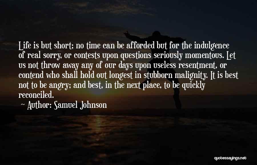 Samuel Johnson Quotes: Life Is But Short; No Time Can Be Afforded But For The Indulgence Of Real Sorry, Or Contests Upon Questions