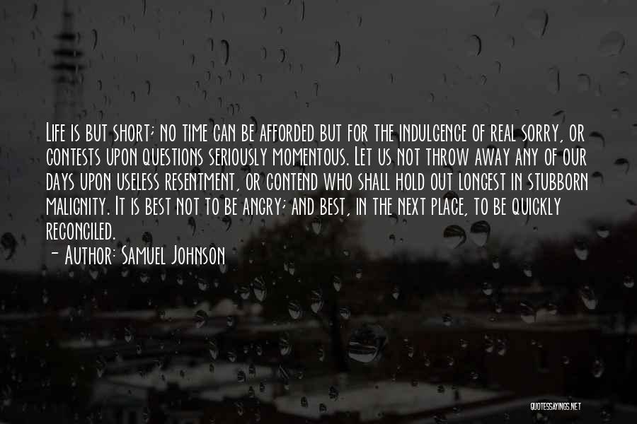 Samuel Johnson Quotes: Life Is But Short; No Time Can Be Afforded But For The Indulgence Of Real Sorry, Or Contests Upon Questions