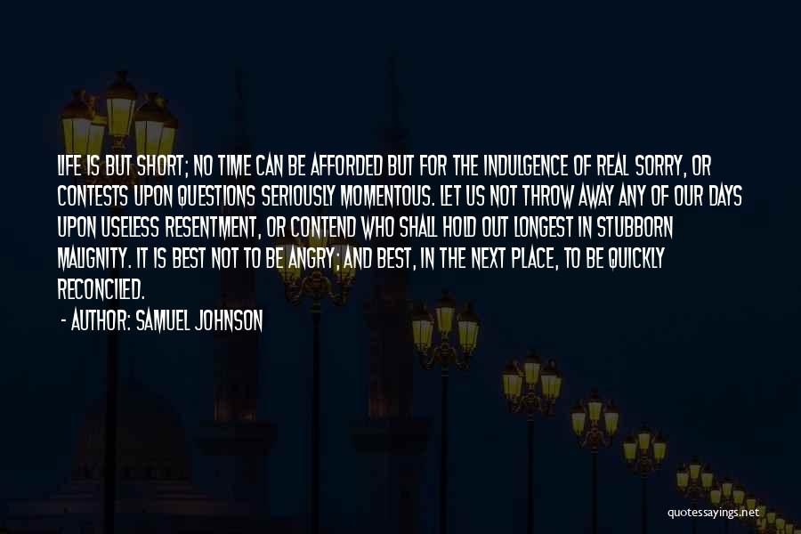 Samuel Johnson Quotes: Life Is But Short; No Time Can Be Afforded But For The Indulgence Of Real Sorry, Or Contests Upon Questions