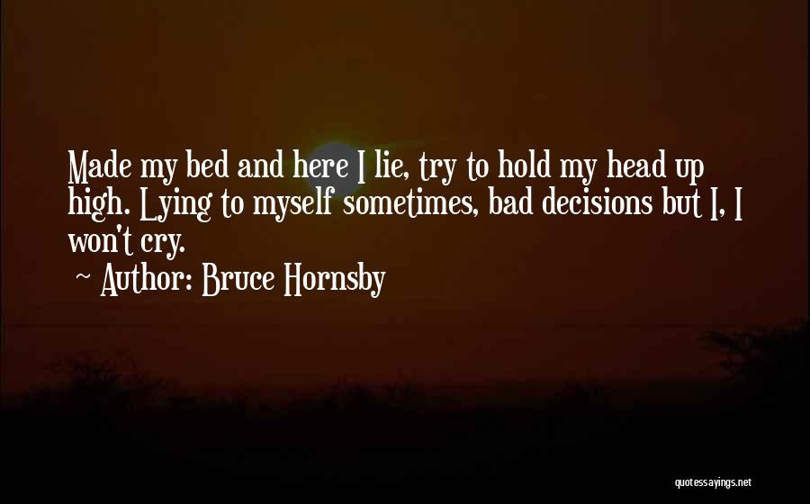 Bruce Hornsby Quotes: Made My Bed And Here I Lie, Try To Hold My Head Up High. Lying To Myself Sometimes, Bad Decisions