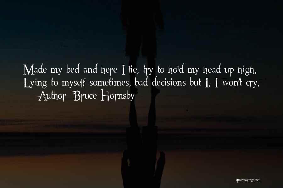 Bruce Hornsby Quotes: Made My Bed And Here I Lie, Try To Hold My Head Up High. Lying To Myself Sometimes, Bad Decisions