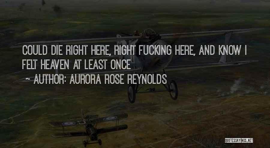 Aurora Rose Reynolds Quotes: Could Die Right Here, Right Fucking Here, And Know I Felt Heaven At Least Once