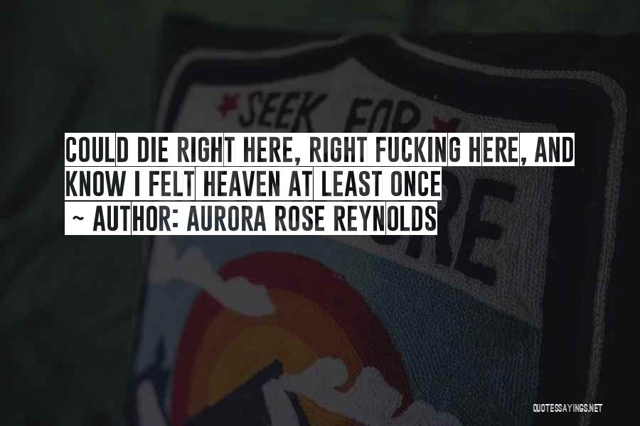 Aurora Rose Reynolds Quotes: Could Die Right Here, Right Fucking Here, And Know I Felt Heaven At Least Once