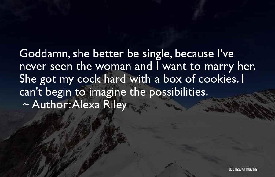 Alexa Riley Quotes: Goddamn, She Better Be Single, Because I've Never Seen The Woman And I Want To Marry Her. She Got My