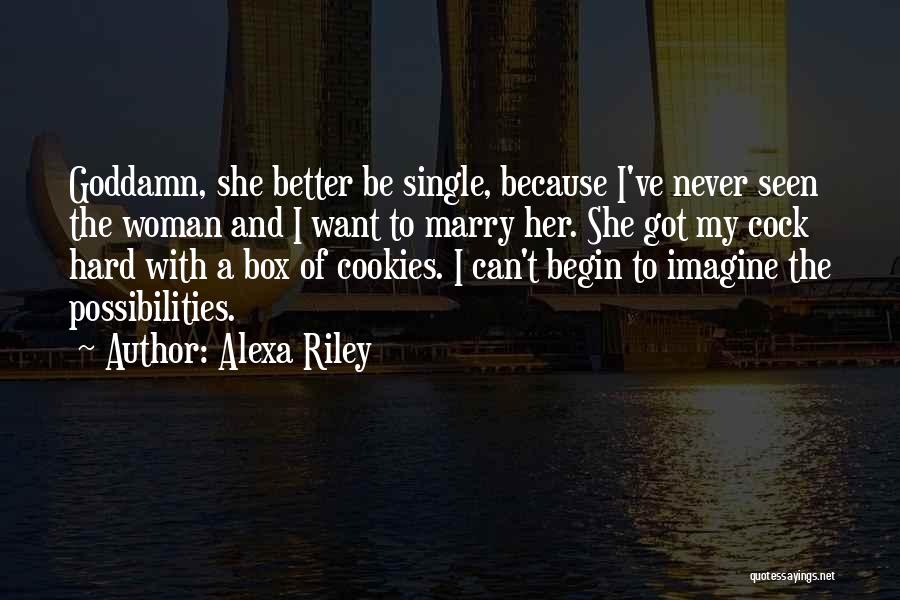 Alexa Riley Quotes: Goddamn, She Better Be Single, Because I've Never Seen The Woman And I Want To Marry Her. She Got My