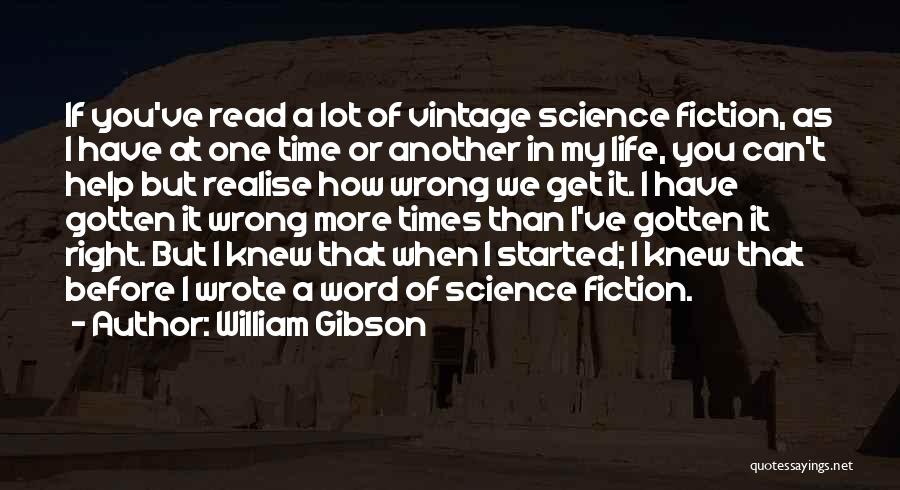 William Gibson Quotes: If You've Read A Lot Of Vintage Science Fiction, As I Have At One Time Or Another In My Life,