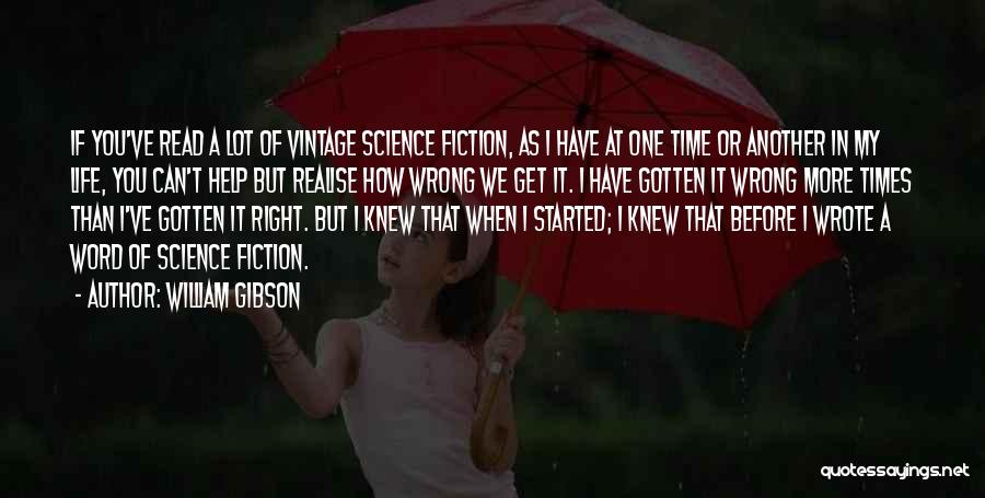 William Gibson Quotes: If You've Read A Lot Of Vintage Science Fiction, As I Have At One Time Or Another In My Life,