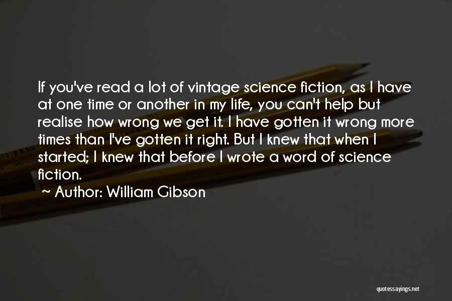 William Gibson Quotes: If You've Read A Lot Of Vintage Science Fiction, As I Have At One Time Or Another In My Life,