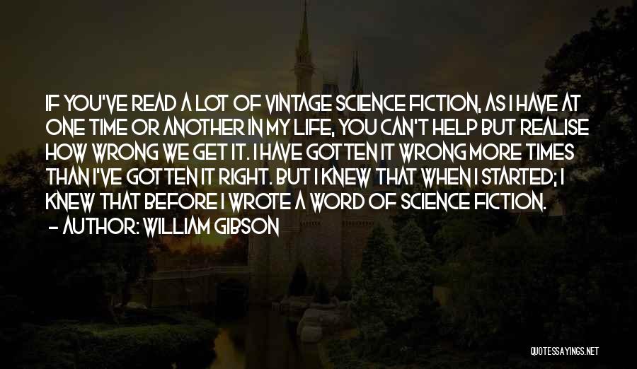 William Gibson Quotes: If You've Read A Lot Of Vintage Science Fiction, As I Have At One Time Or Another In My Life,