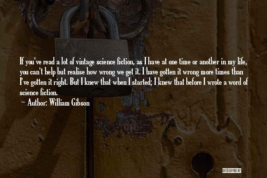 William Gibson Quotes: If You've Read A Lot Of Vintage Science Fiction, As I Have At One Time Or Another In My Life,