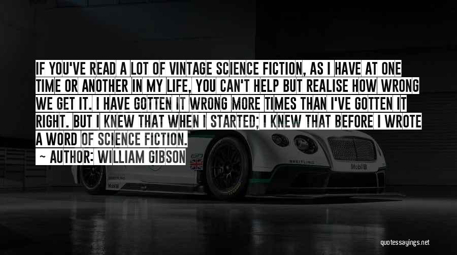 William Gibson Quotes: If You've Read A Lot Of Vintage Science Fiction, As I Have At One Time Or Another In My Life,