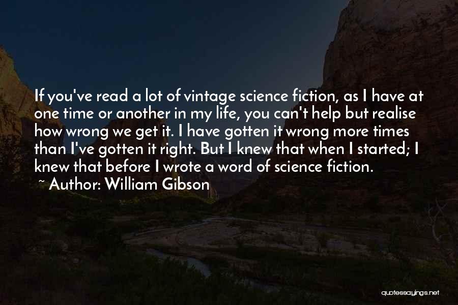 William Gibson Quotes: If You've Read A Lot Of Vintage Science Fiction, As I Have At One Time Or Another In My Life,