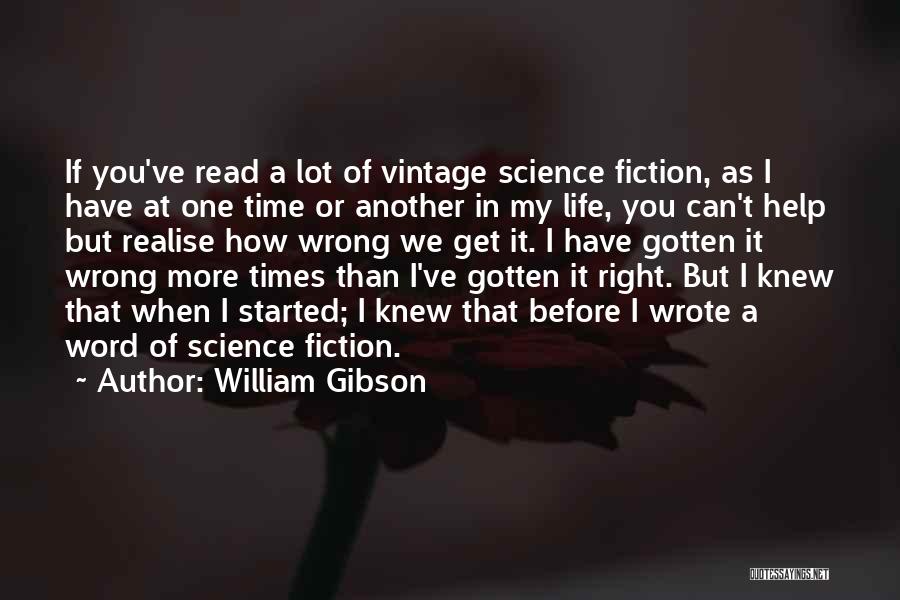 William Gibson Quotes: If You've Read A Lot Of Vintage Science Fiction, As I Have At One Time Or Another In My Life,