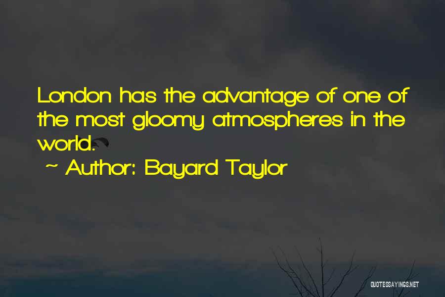 Bayard Taylor Quotes: London Has The Advantage Of One Of The Most Gloomy Atmospheres In The World.