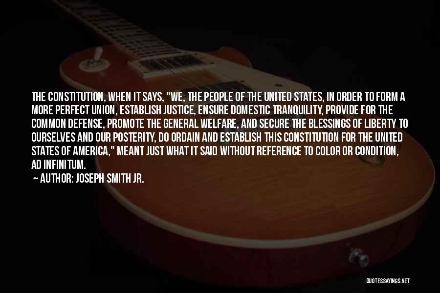 Joseph Smith Jr. Quotes: The Constitution, When It Says, We, The People Of The United States, In Order To Form A More Perfect Union,