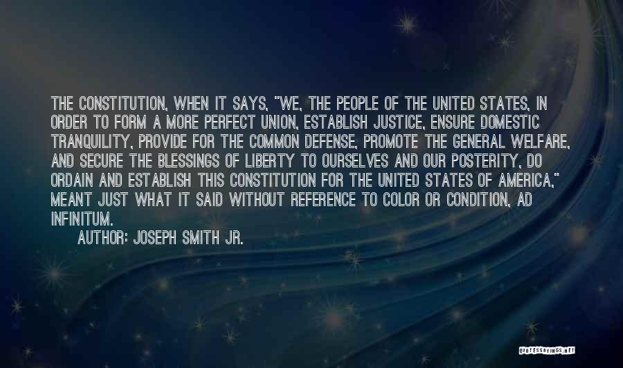 Joseph Smith Jr. Quotes: The Constitution, When It Says, We, The People Of The United States, In Order To Form A More Perfect Union,