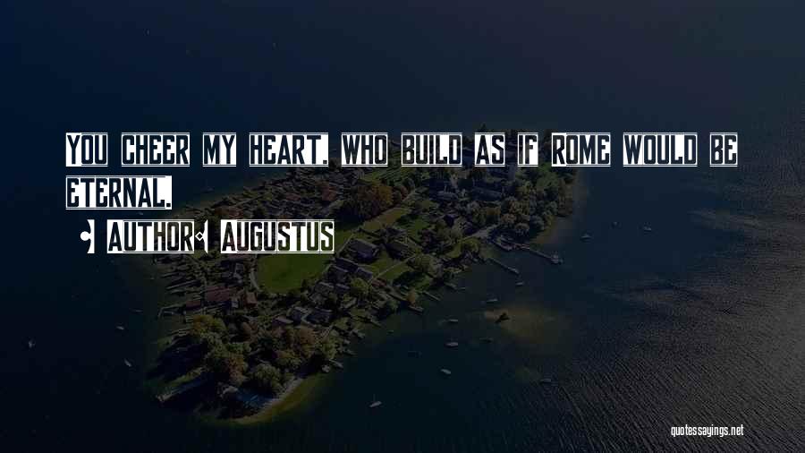 Augustus Quotes: You Cheer My Heart, Who Build As If Rome Would Be Eternal.