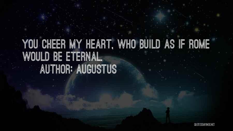 Augustus Quotes: You Cheer My Heart, Who Build As If Rome Would Be Eternal.
