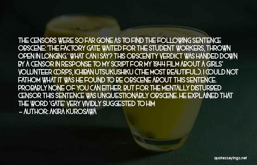 Akira Kurosawa Quotes: The Censors Were So Far Gone As To Find The Following Sentence Obscene: 'the Factory Gate Waited For The Student
