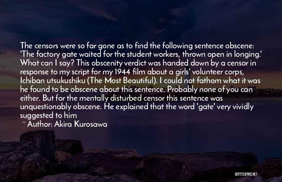 Akira Kurosawa Quotes: The Censors Were So Far Gone As To Find The Following Sentence Obscene: 'the Factory Gate Waited For The Student