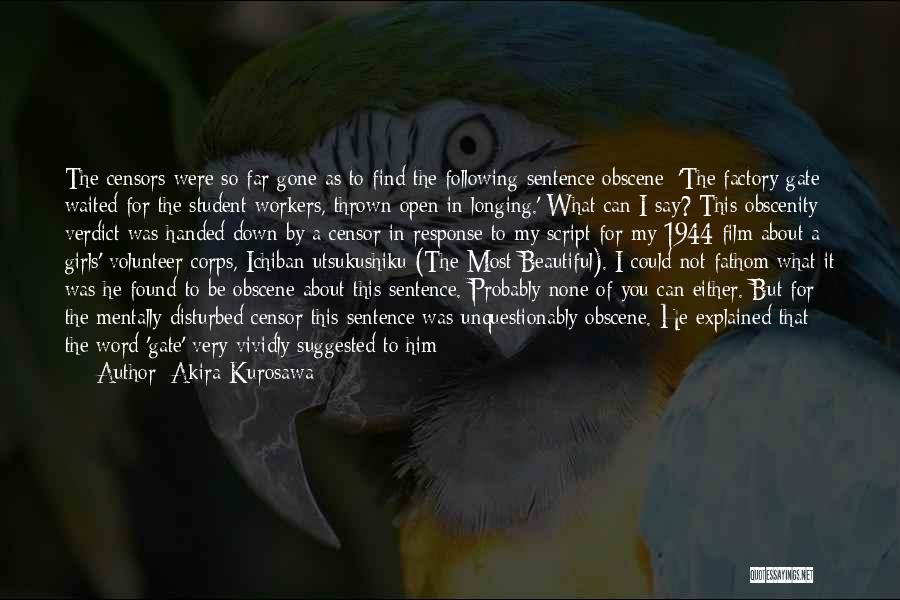 Akira Kurosawa Quotes: The Censors Were So Far Gone As To Find The Following Sentence Obscene: 'the Factory Gate Waited For The Student