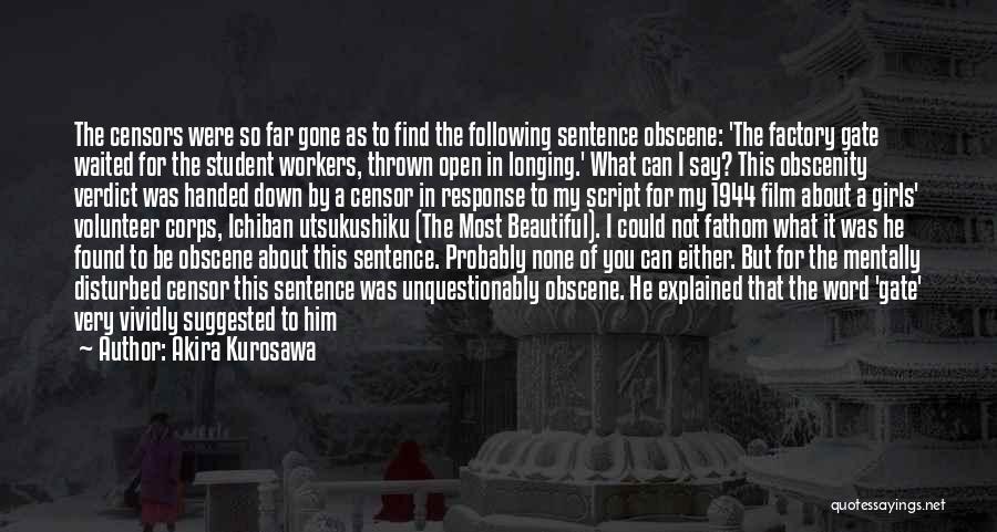 Akira Kurosawa Quotes: The Censors Were So Far Gone As To Find The Following Sentence Obscene: 'the Factory Gate Waited For The Student