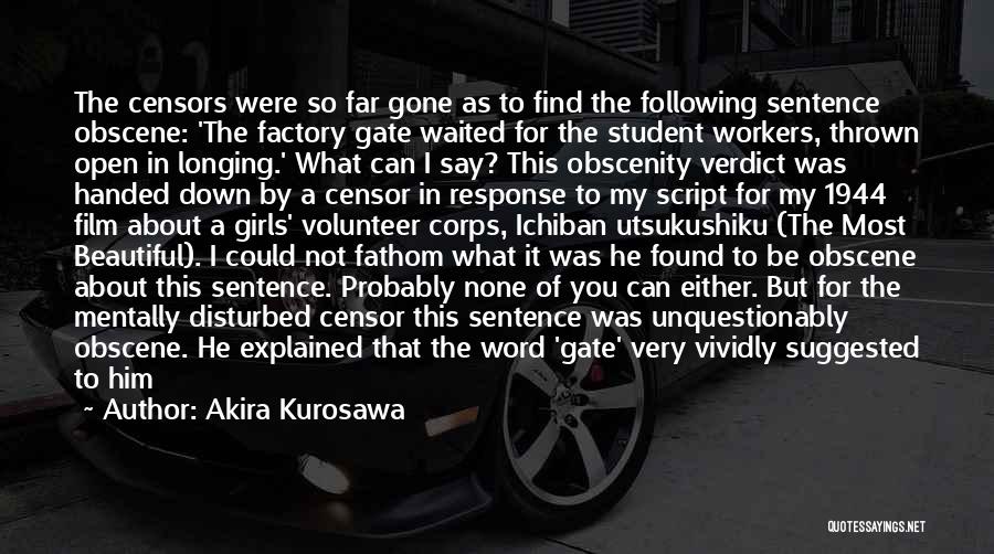 Akira Kurosawa Quotes: The Censors Were So Far Gone As To Find The Following Sentence Obscene: 'the Factory Gate Waited For The Student