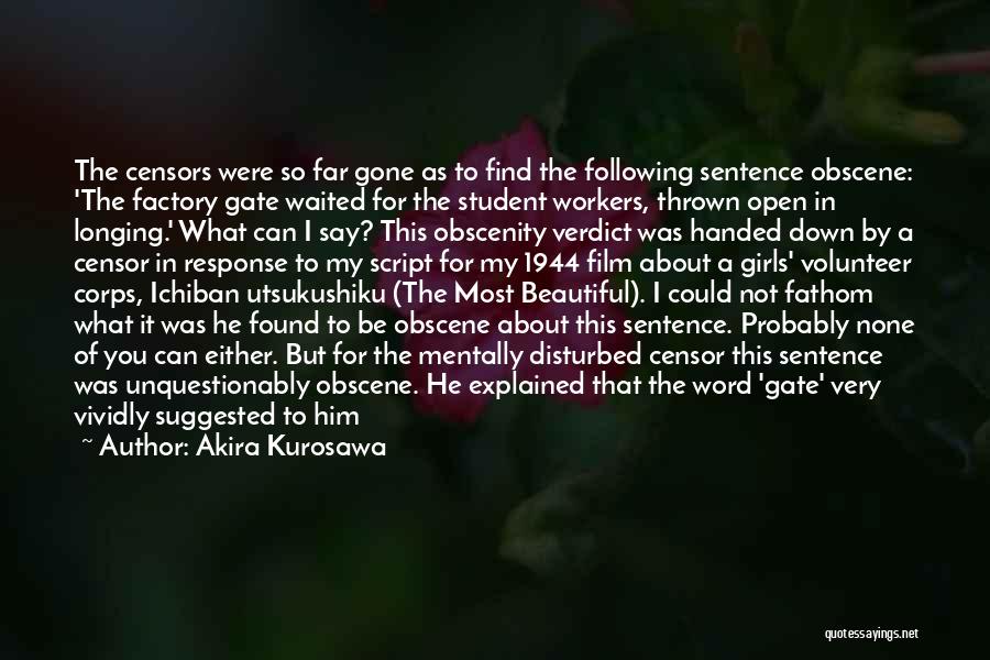 Akira Kurosawa Quotes: The Censors Were So Far Gone As To Find The Following Sentence Obscene: 'the Factory Gate Waited For The Student