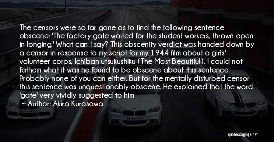 Akira Kurosawa Quotes: The Censors Were So Far Gone As To Find The Following Sentence Obscene: 'the Factory Gate Waited For The Student