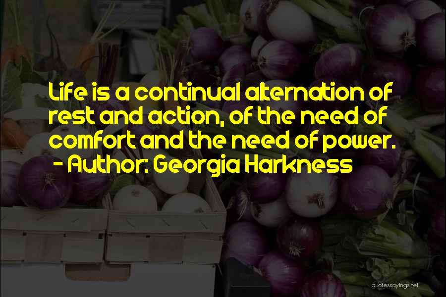 Georgia Harkness Quotes: Life Is A Continual Alternation Of Rest And Action, Of The Need Of Comfort And The Need Of Power.