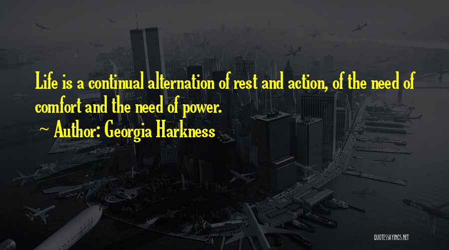 Georgia Harkness Quotes: Life Is A Continual Alternation Of Rest And Action, Of The Need Of Comfort And The Need Of Power.