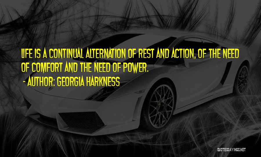 Georgia Harkness Quotes: Life Is A Continual Alternation Of Rest And Action, Of The Need Of Comfort And The Need Of Power.