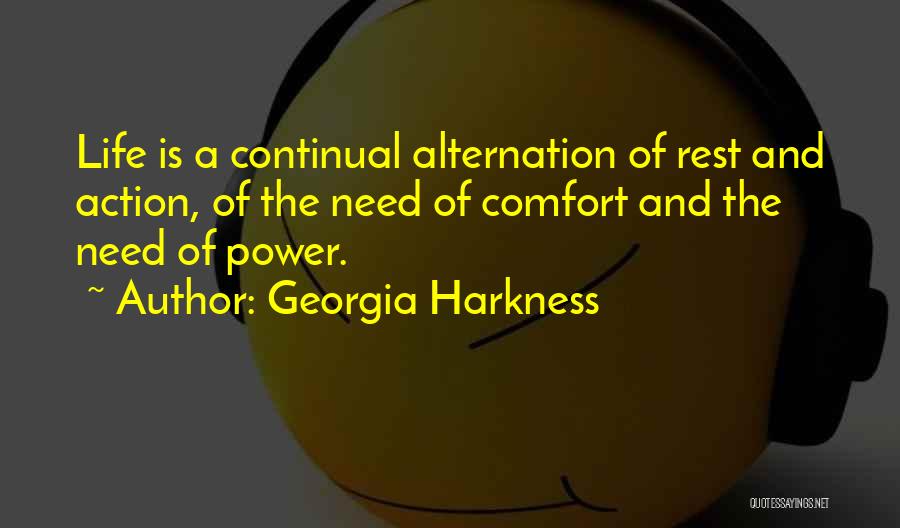 Georgia Harkness Quotes: Life Is A Continual Alternation Of Rest And Action, Of The Need Of Comfort And The Need Of Power.