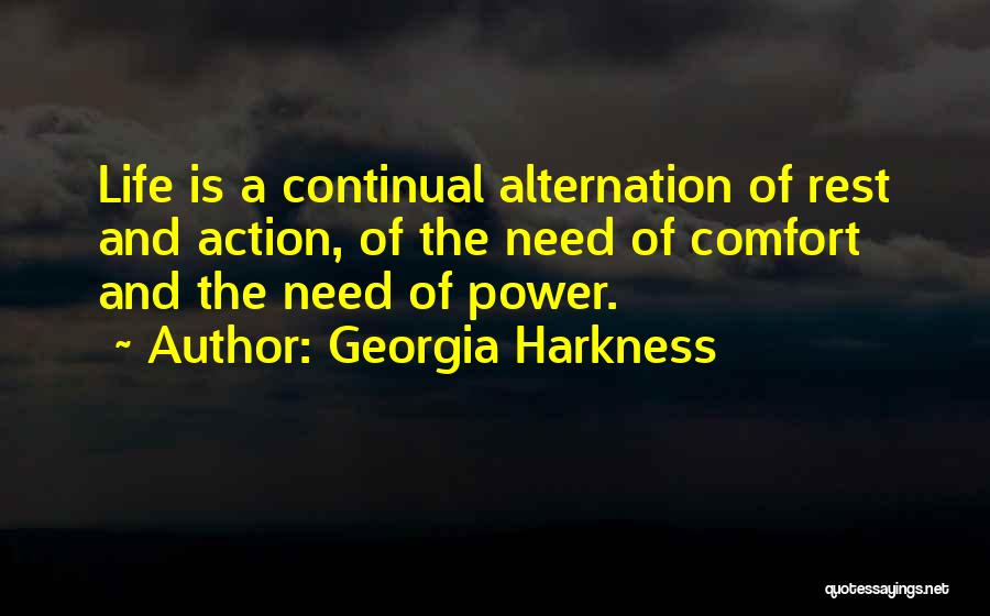 Georgia Harkness Quotes: Life Is A Continual Alternation Of Rest And Action, Of The Need Of Comfort And The Need Of Power.