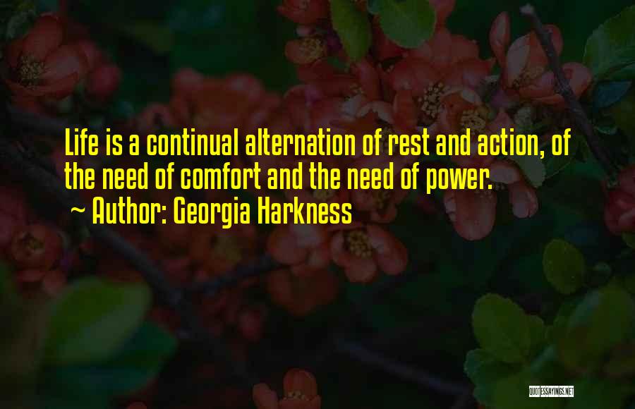 Georgia Harkness Quotes: Life Is A Continual Alternation Of Rest And Action, Of The Need Of Comfort And The Need Of Power.