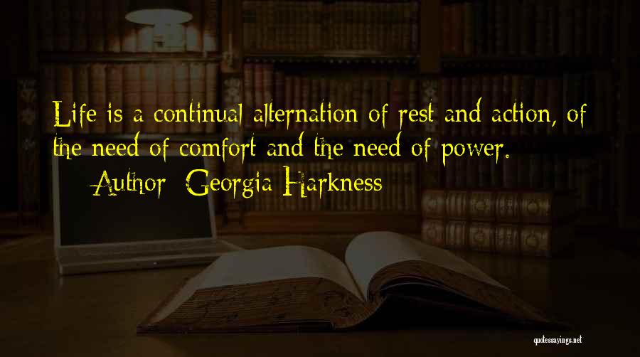 Georgia Harkness Quotes: Life Is A Continual Alternation Of Rest And Action, Of The Need Of Comfort And The Need Of Power.