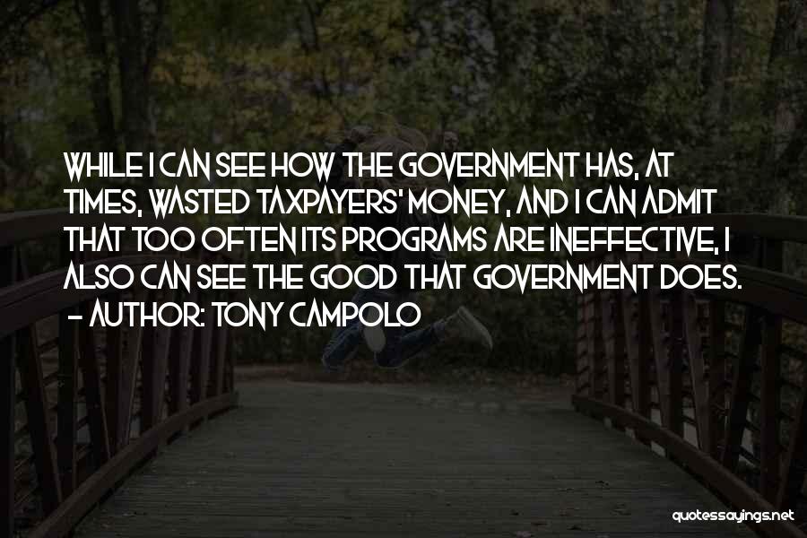 Tony Campolo Quotes: While I Can See How The Government Has, At Times, Wasted Taxpayers' Money, And I Can Admit That Too Often